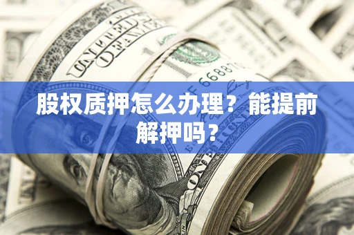 济南股权质押怎么办理？能提前解押吗？