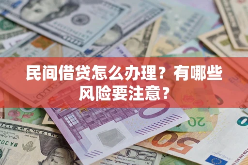 济南民间借贷怎么办理？有哪些风险要注意？