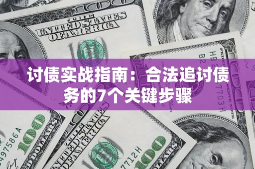 济南讨债实战指南：合法追讨债务的7个关键步骤
