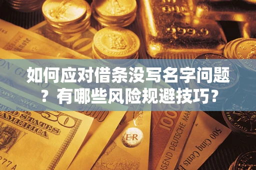 济南如何应对借条没写名字问题？有哪些风险规避技巧？