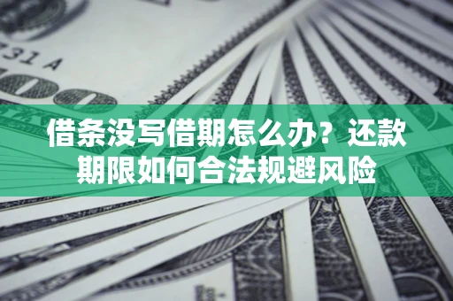 济南借条没写借期怎么办？还款期限如何合法规避风险