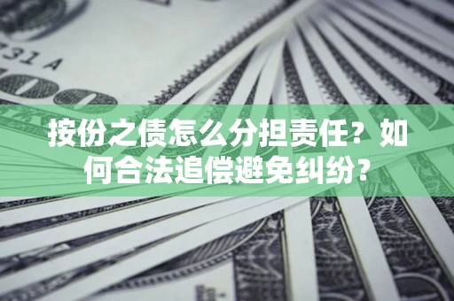 济南按份之债怎么分担责任？如何合法追偿避免纠纷？