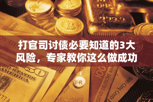 济南打官司讨债必要知道的3大风险，专家教你这么做成功率飙升