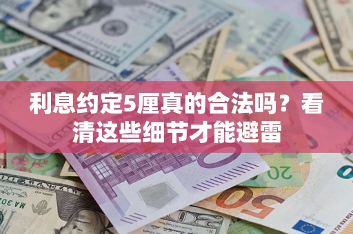 济南利息约定5厘真的合法吗？看清这些细节才能避雷