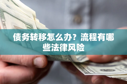济南债务转移怎么办？流程有哪些法律风险
